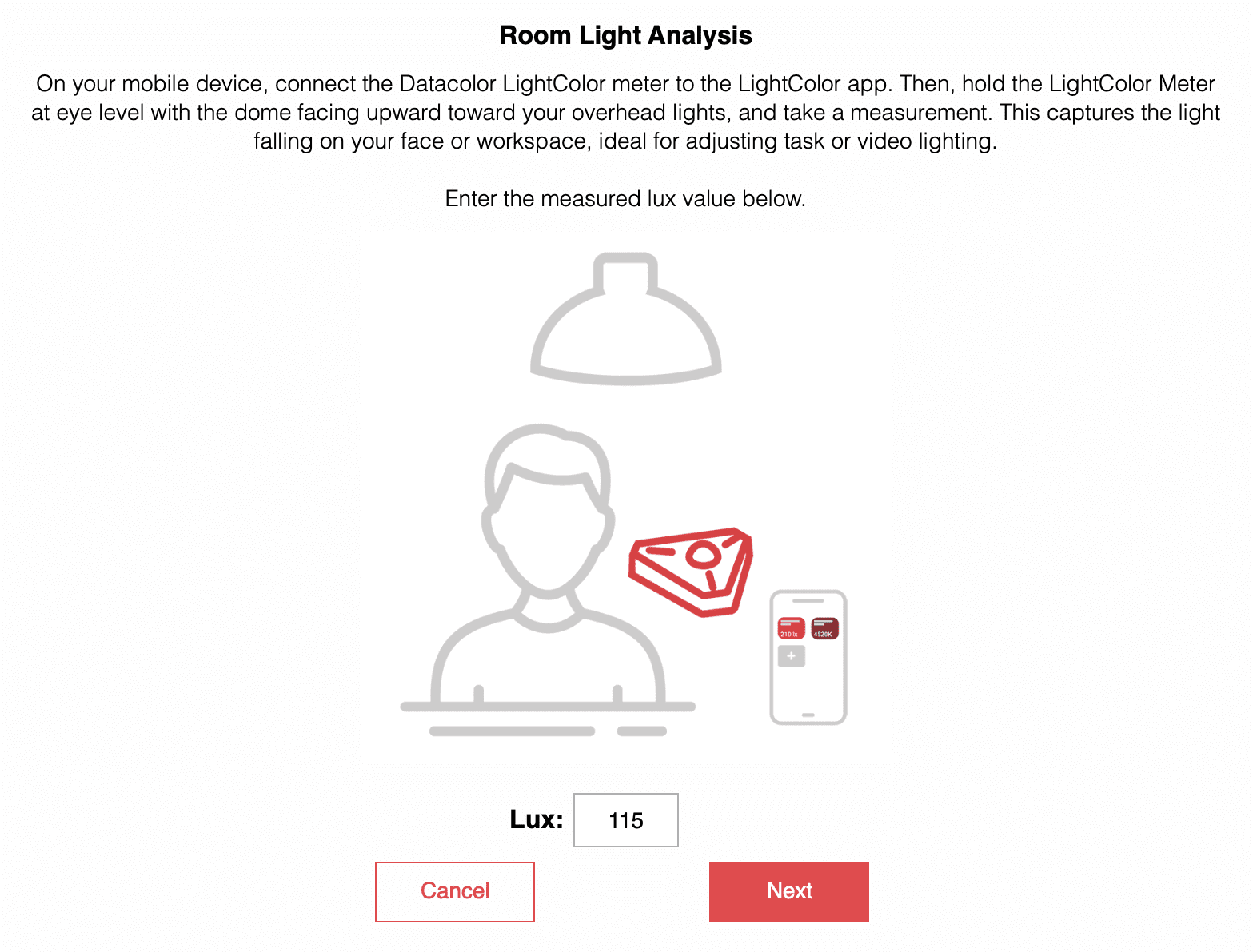 an instructional image for a room light analysis with a stylized figure holding a smartphone above the figure a ceiling light is depicted the lux value of 115 is displayed along with options to cancel or proceed digital production An instructional image for a Room Light Analysis with a stylized figure holding a smartphone. Above the figure, a ceiling light is depicted. The lux value of 115 is displayed, along with options to cancel or proceed.