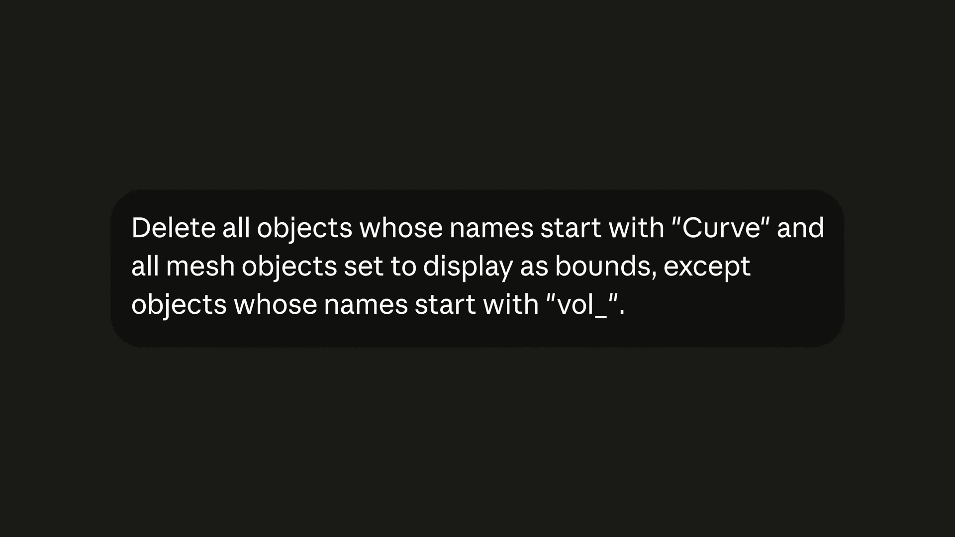 a dark background highlights a block of text in a modern font instructing the user to delete specific objects based on naming criteria in a software interface the message is outlined clearly using a white contrasting font for readability digital production A dark background highlights a block of text in a modern font, instructing the user to delete specific objects based on naming criteria in a software interface. The message is outlined clearly, using a white contrasting font for readability.